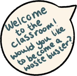 Welcome to the classroom! Would you like to become a Waste Buster?