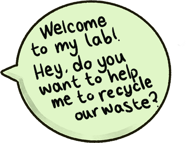 Welcome to my lab! Hey, do you want to help me to recycle our waste?